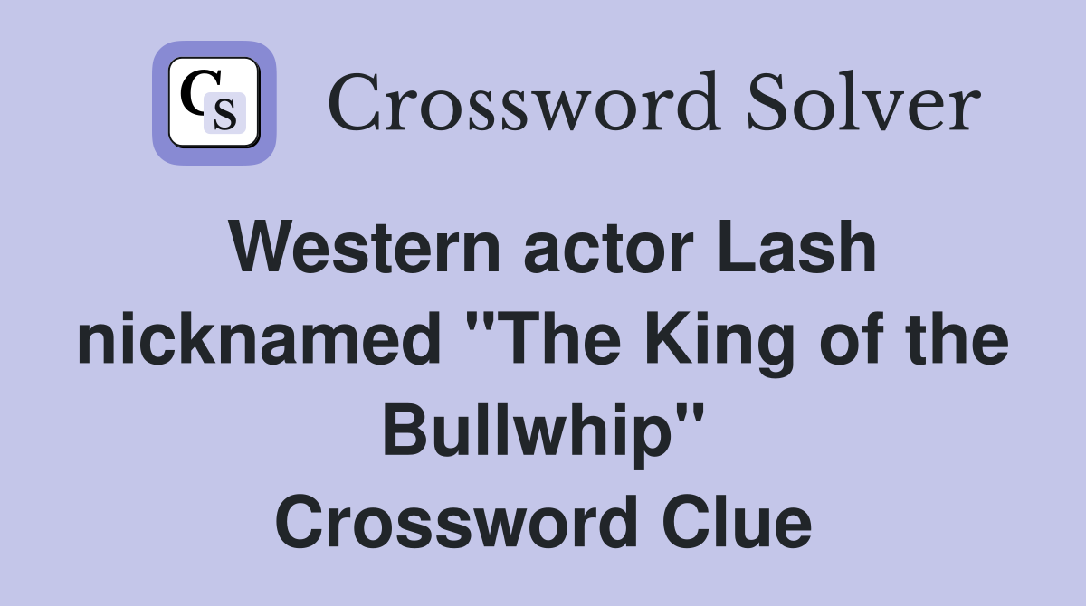 Western actor Lash nicknamed "The King of the Bullwhip" Crossword Clue