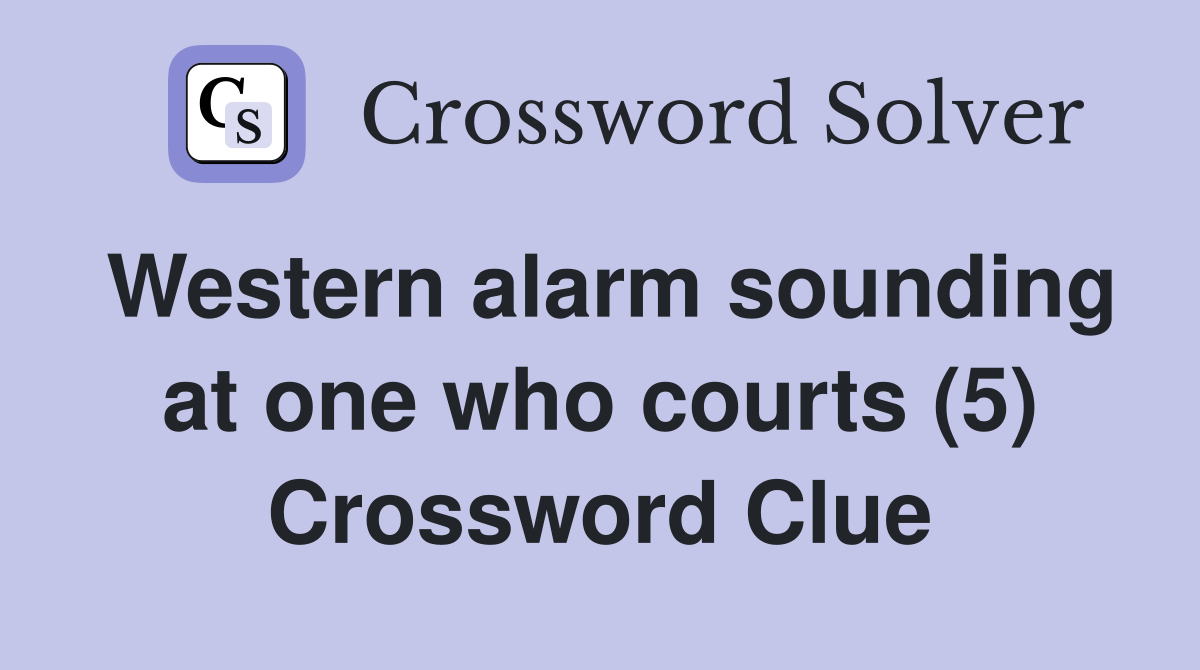Western alarm sounding at one who courts (5) Crossword Clue