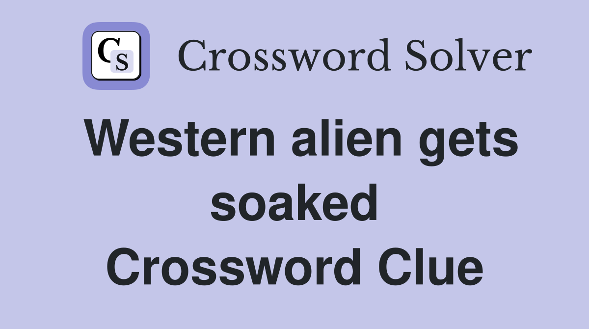 Western alien gets soaked Crossword Clue