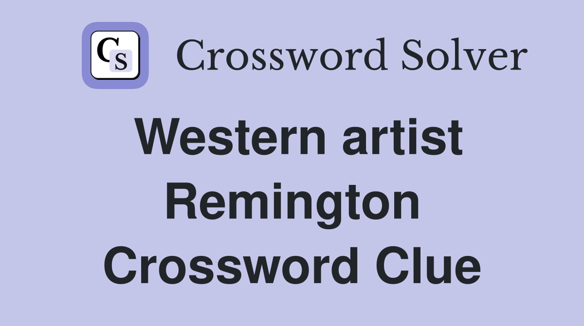 Western artist Remington Crossword Clue