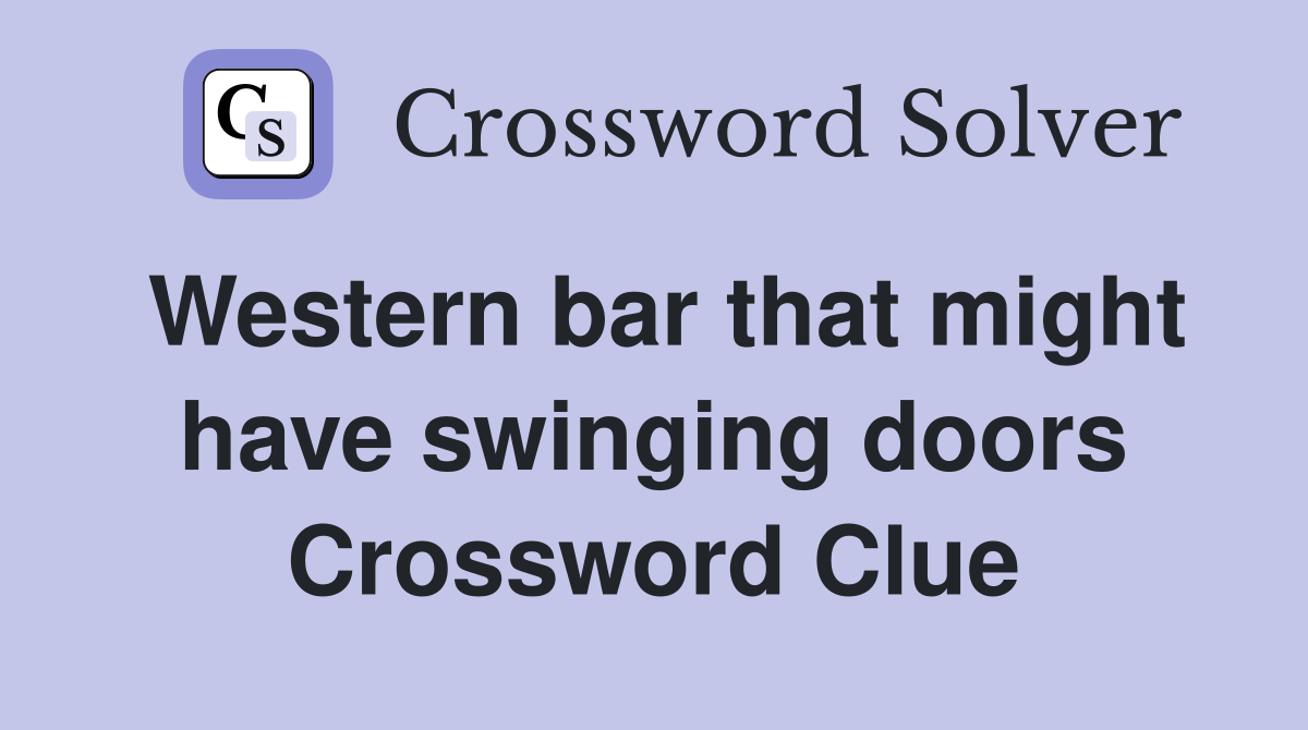 Western bar that might have swinging doors Crossword Clue