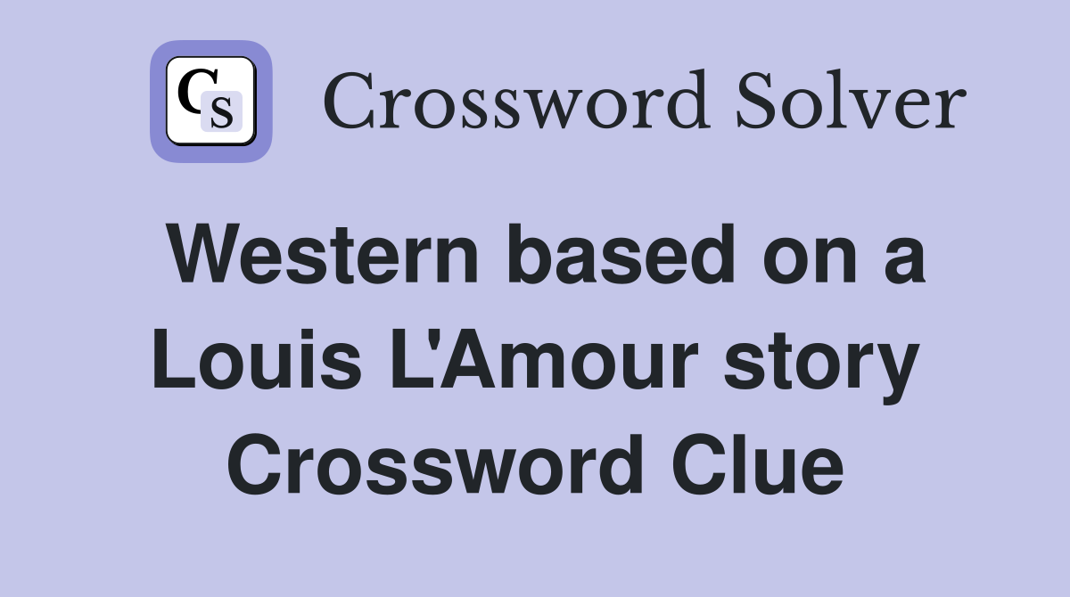 Western based on a Louis L'Amour story Crossword Clue