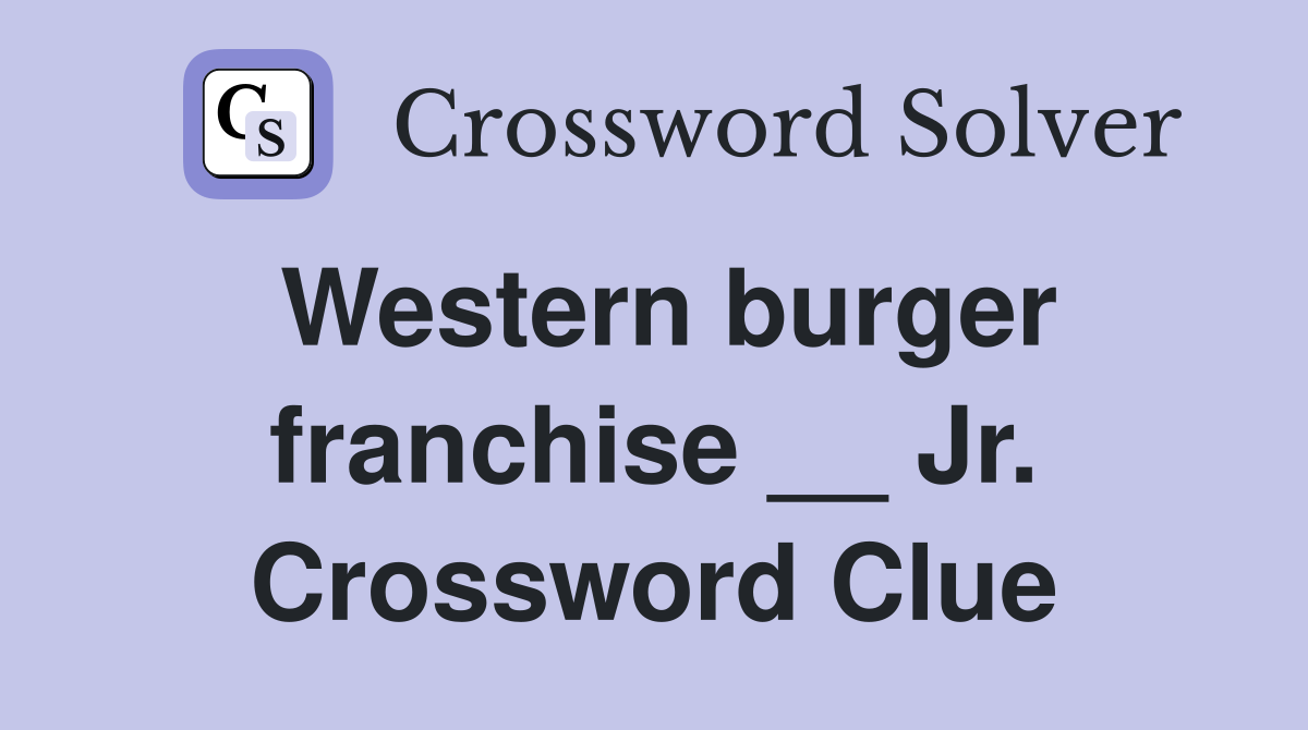 Western burger franchise __ Jr. Crossword Clue