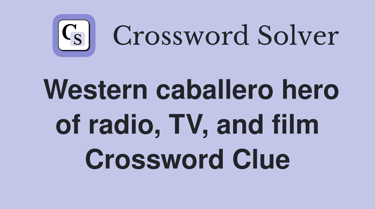 Western caballero hero of radio, TV, and film Crossword Clue