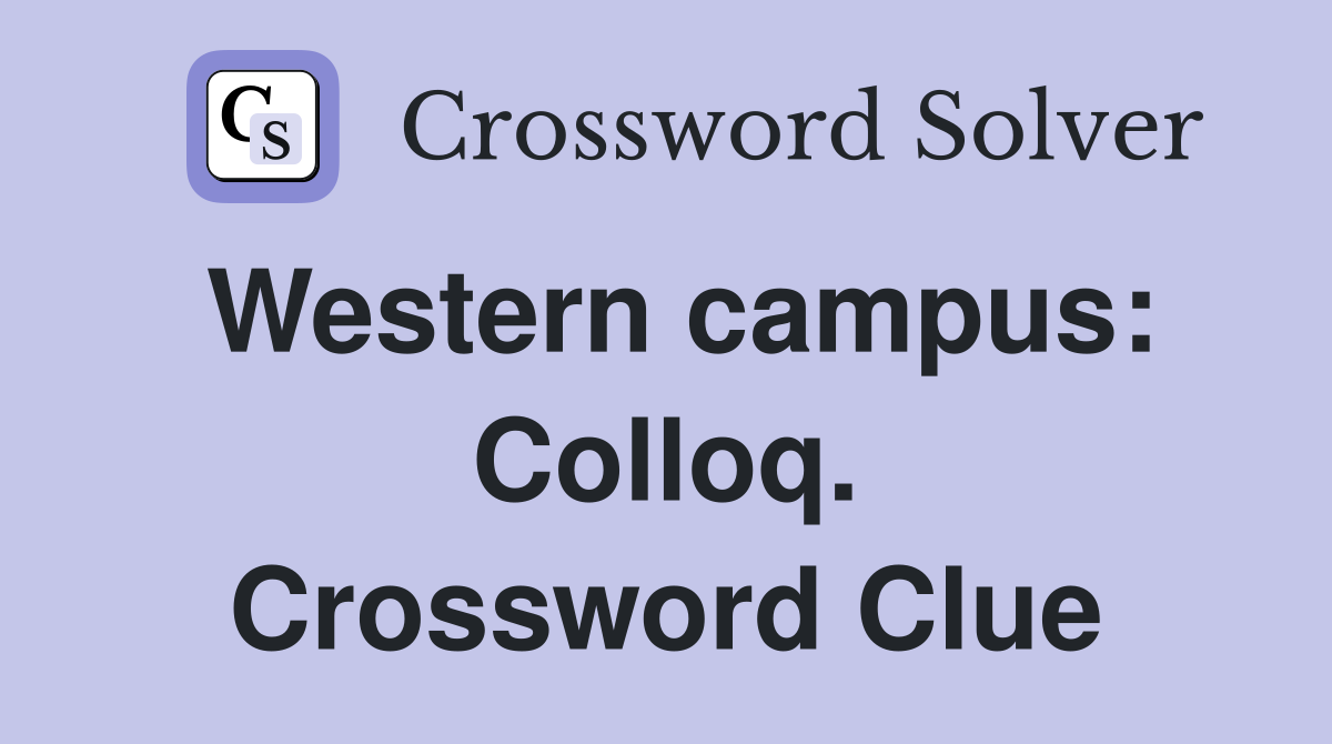 Western campus: Colloq. Crossword Clue