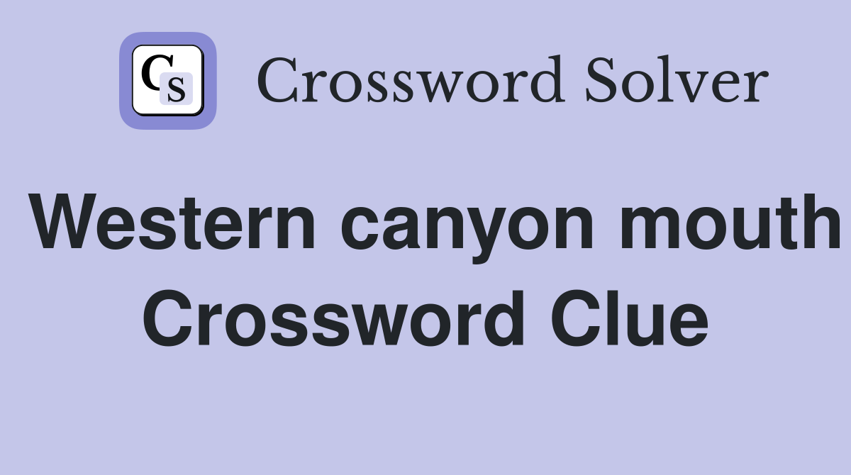 Western canyon mouth Crossword Clue