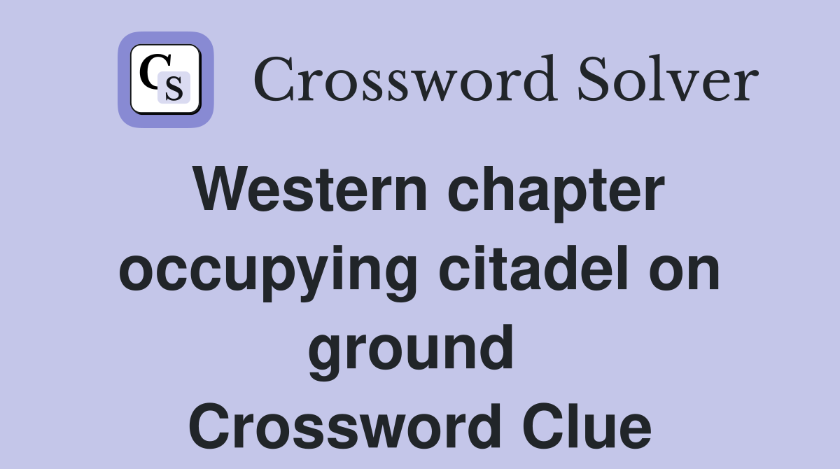 Western chapter occupying citadel on ground  Crossword Clue