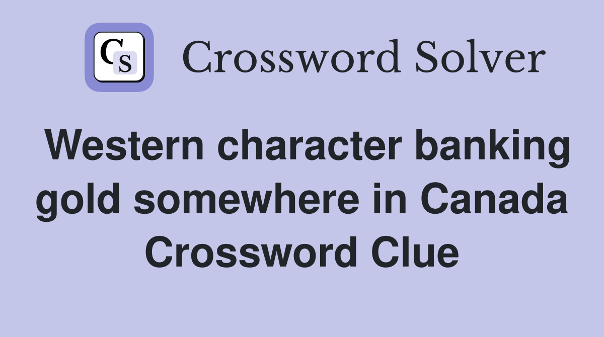 Western character banking gold somewhere in Canada Crossword Clue