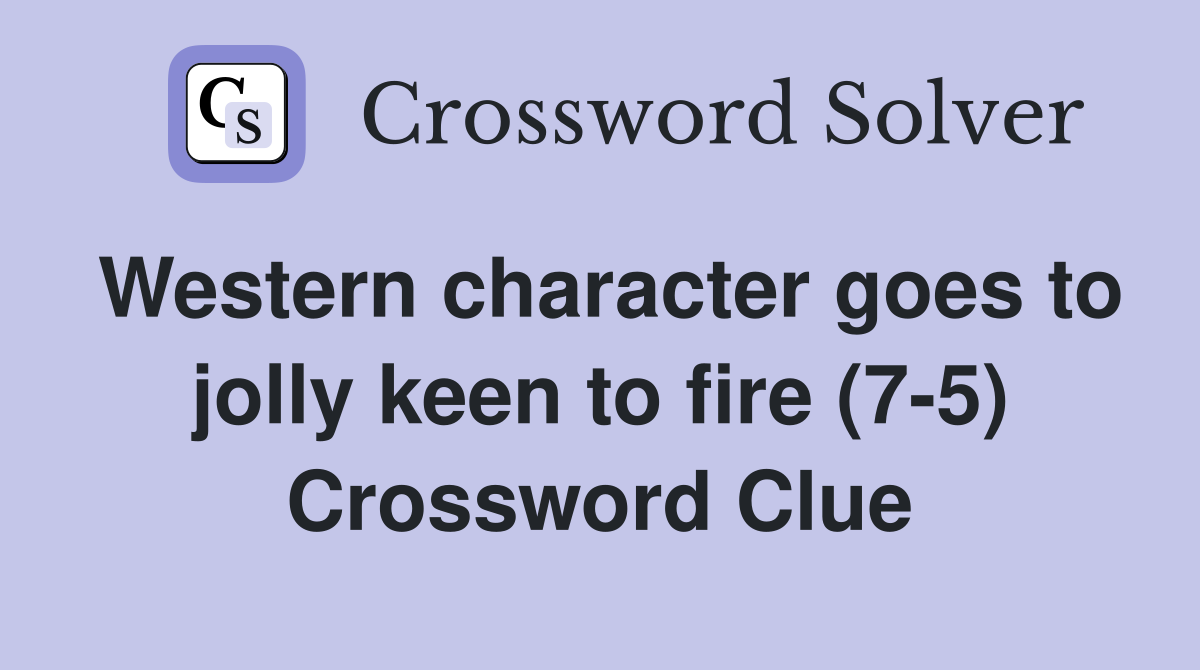 Western character goes to jolly keen to fire (7-5) Crossword Clue