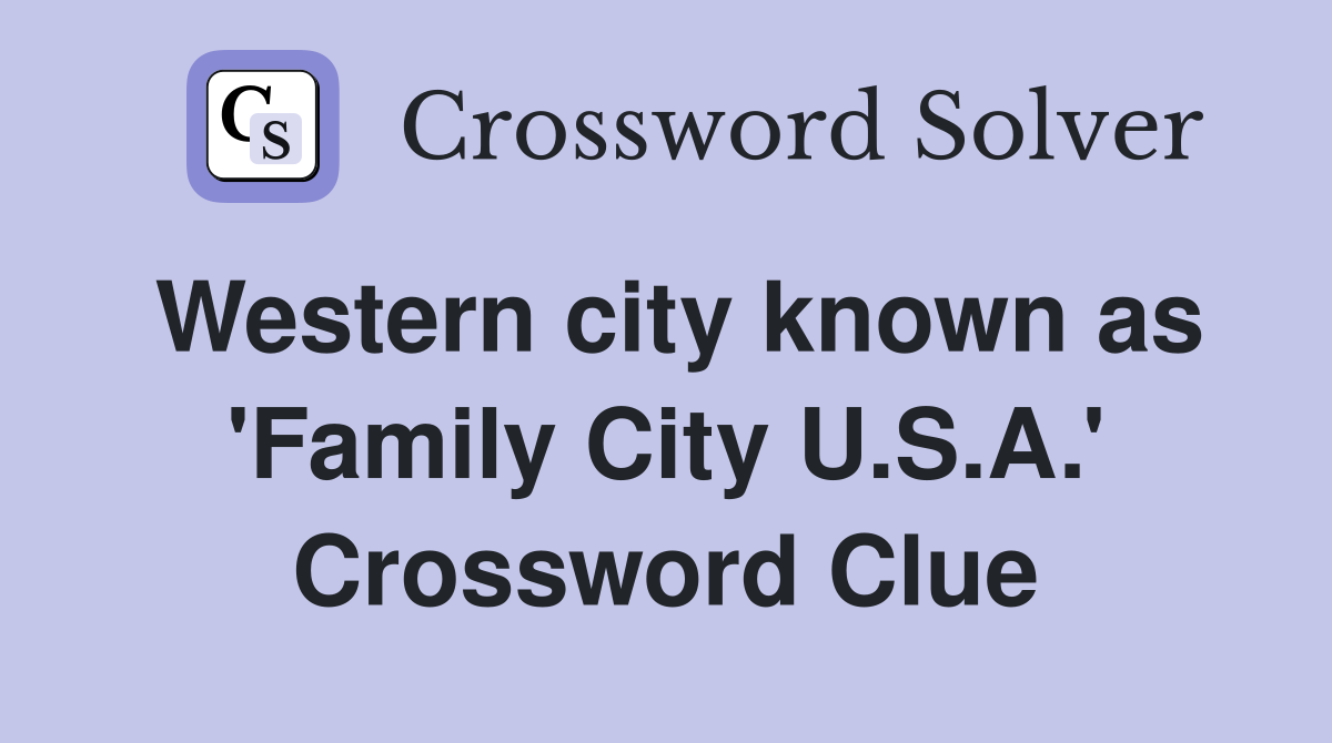 Western city known as 'Family City U.S.A.' Crossword Clue