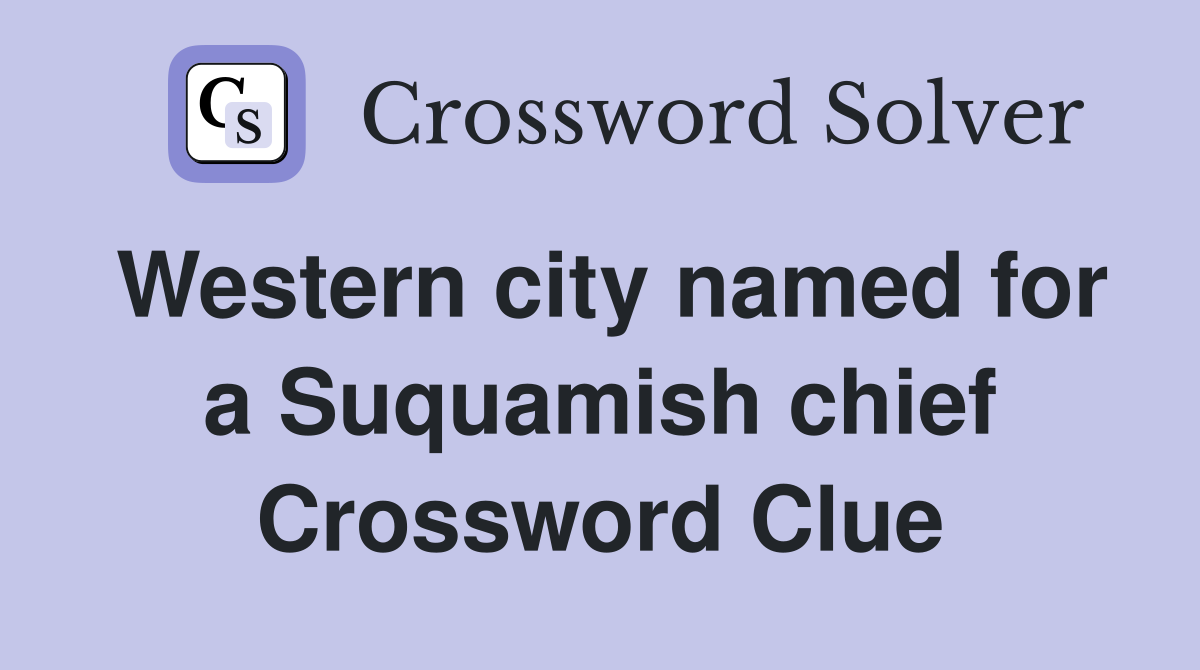 Western city named for a Suquamish chief Crossword Clue