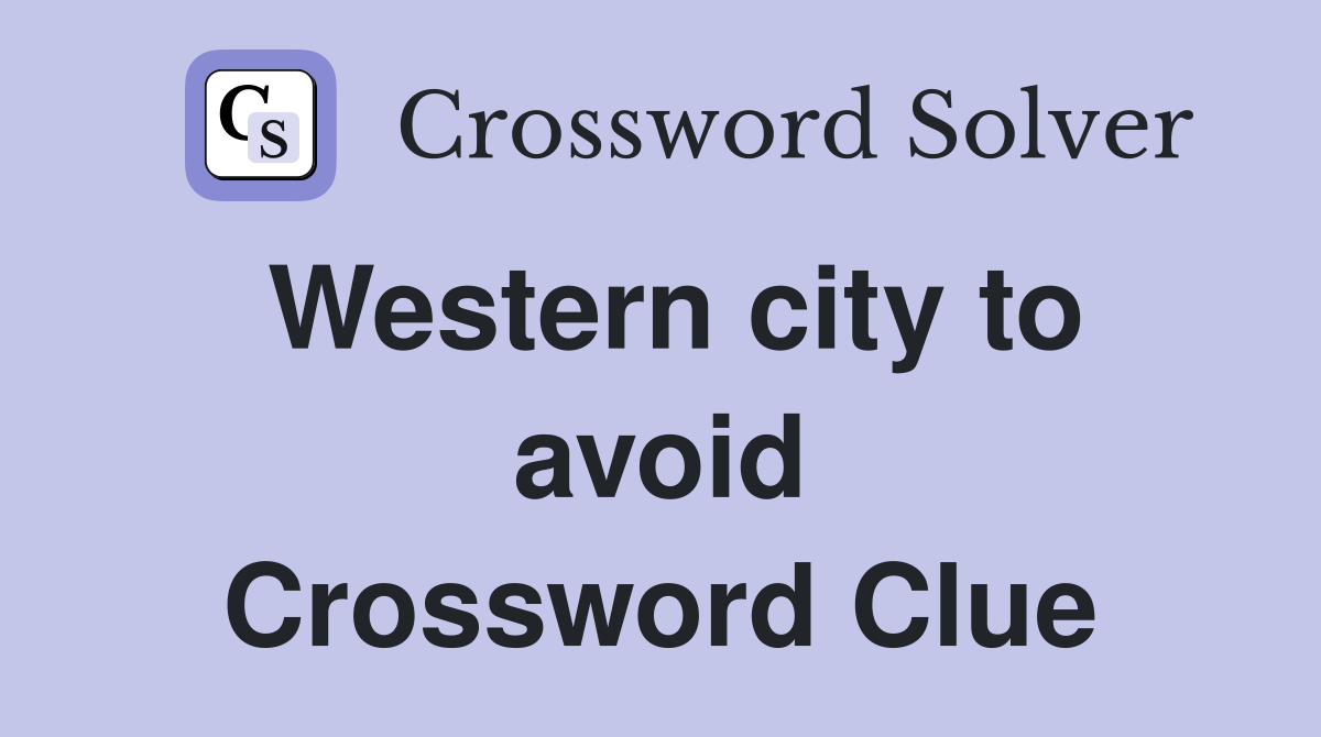 Western city to avoid Crossword Clue