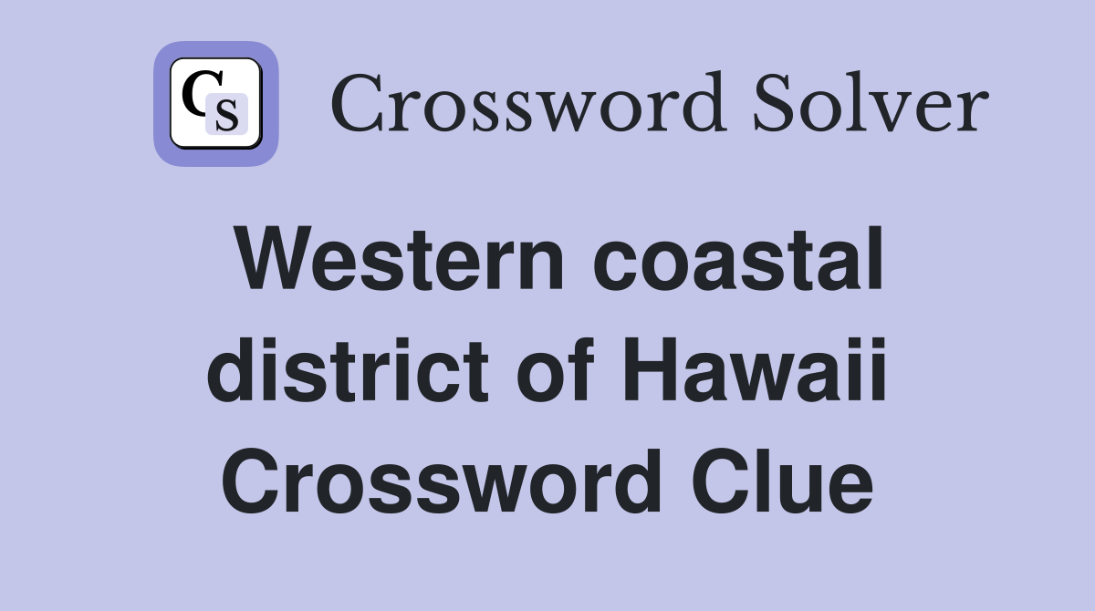 Western coastal district of Hawaii Crossword Clue