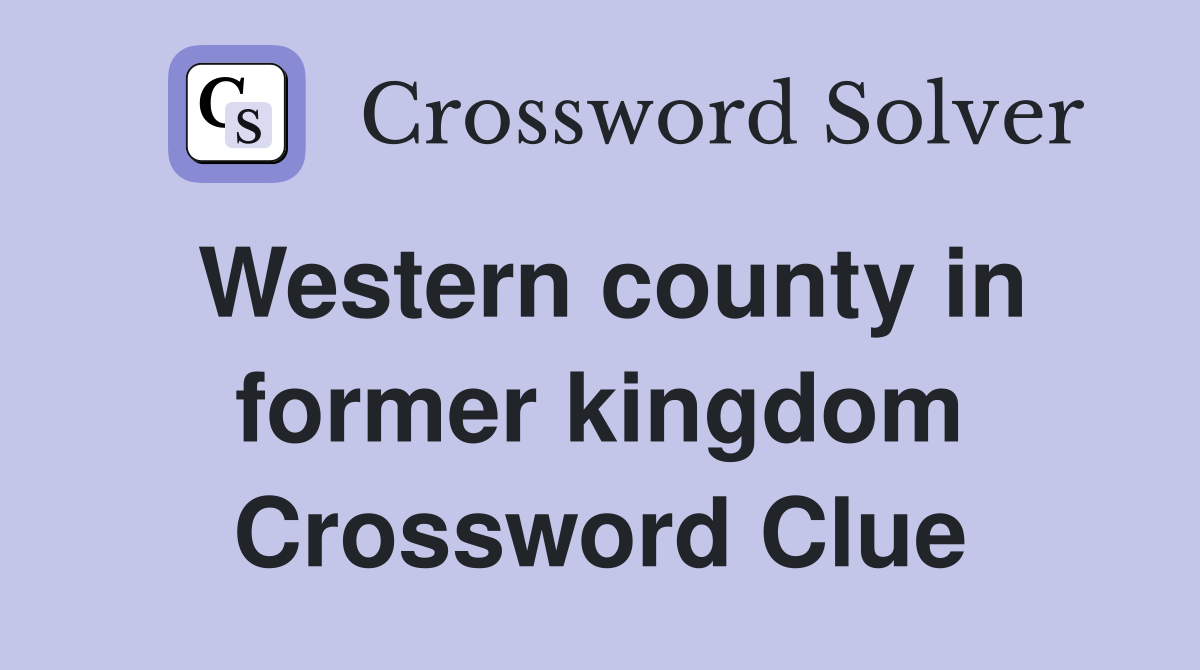 Western county in former kingdom Crossword Clue