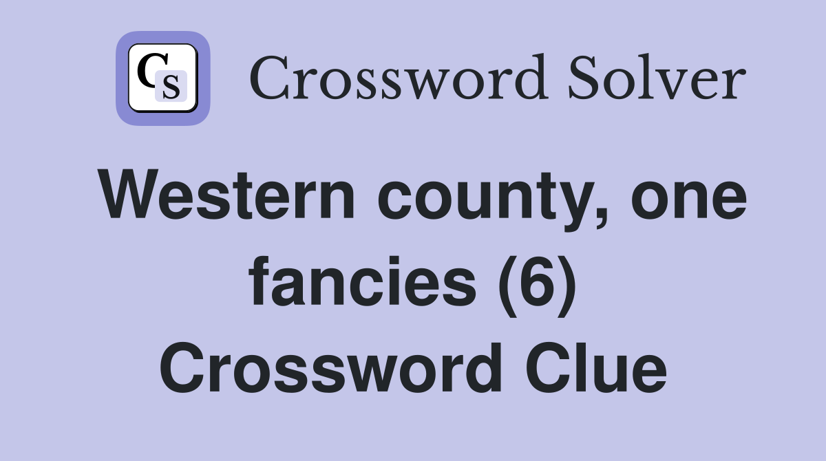Western county, one fancies (6) Crossword Clue