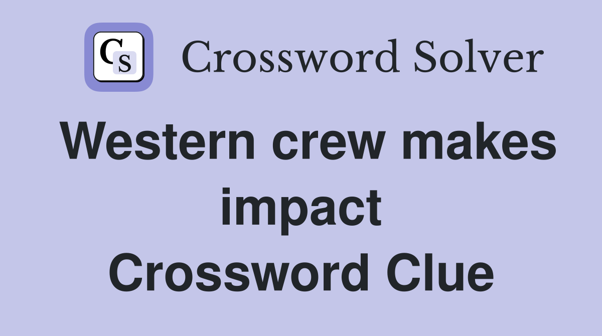 Western crew makes impact Crossword Clue