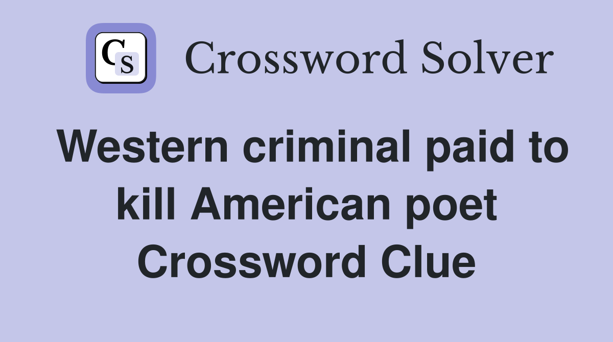 Western criminal paid to kill American poet Crossword Clue