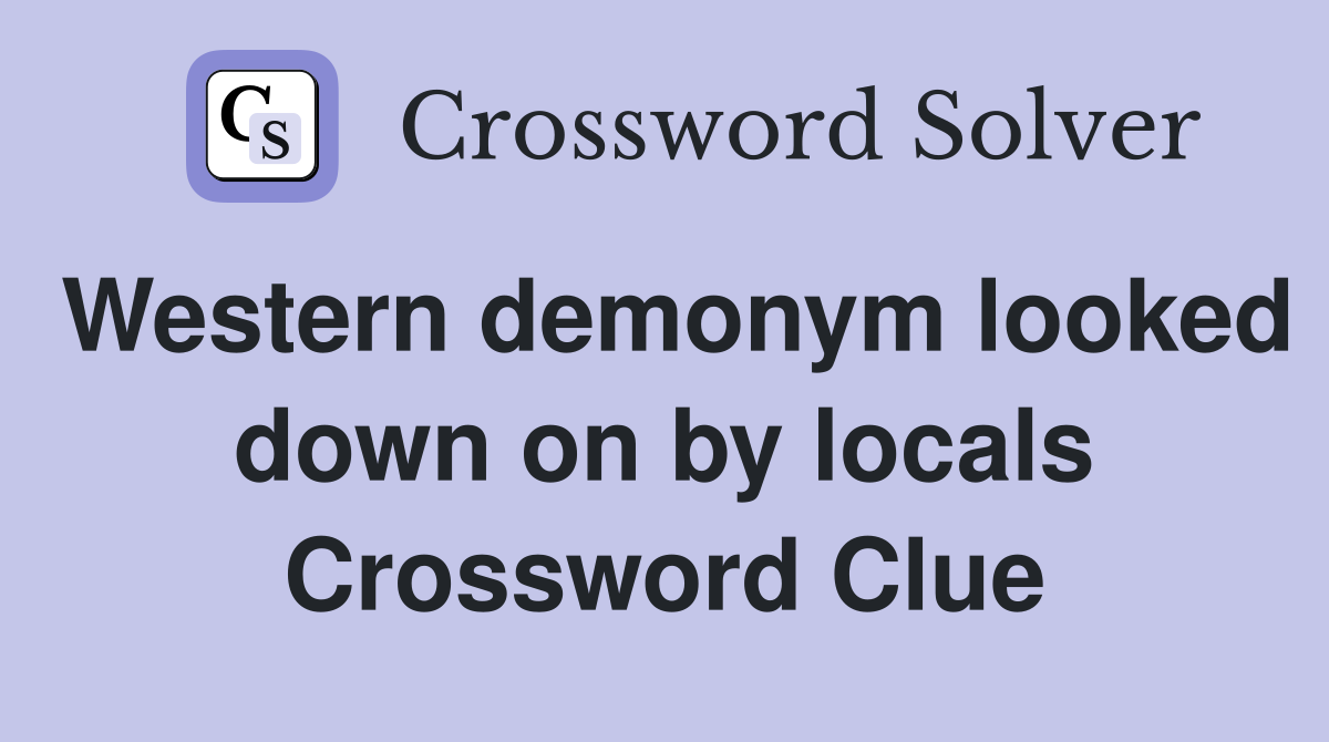 Western demonym looked down on by locals Crossword Clue