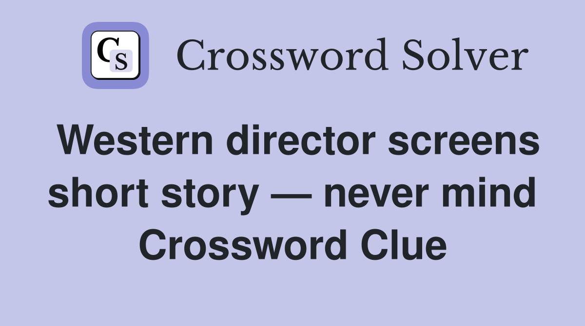 Western director screens short story — never mind Crossword Clue