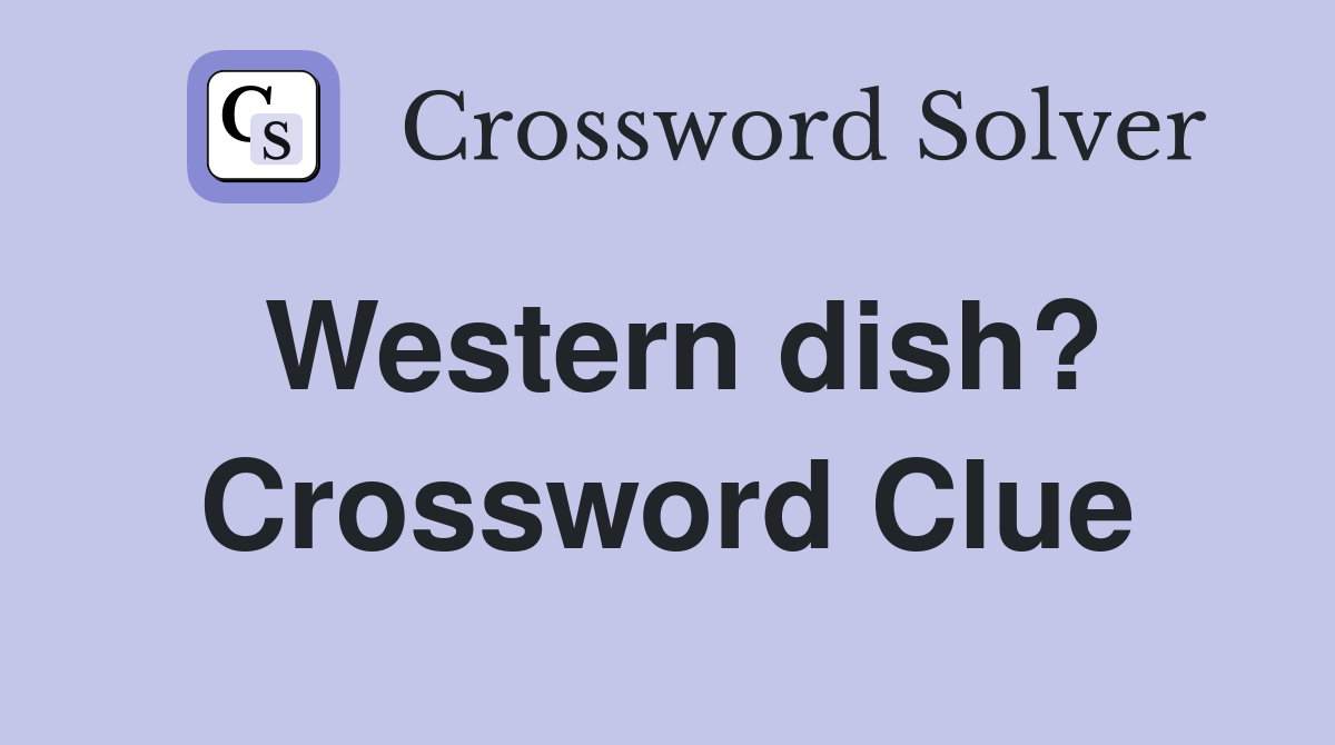 Western dish? Crossword Clue