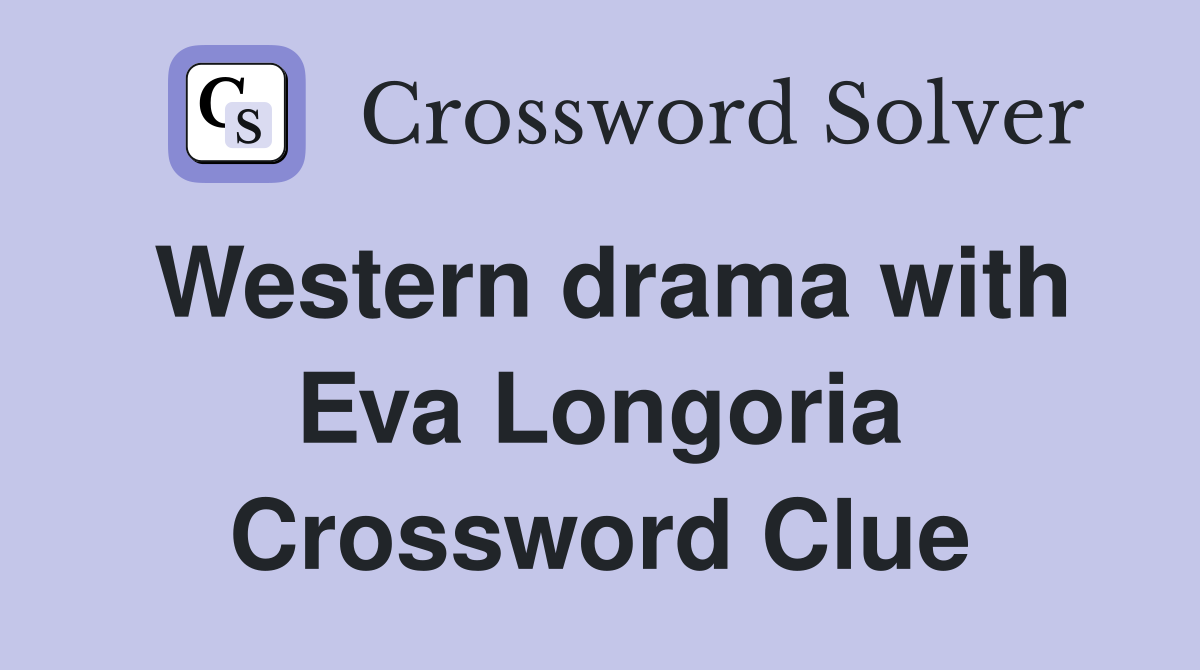 Western drama with Eva Longoria Crossword Clue