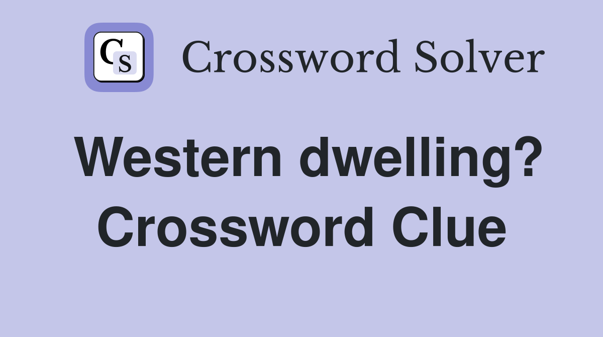 Western dwelling? Crossword Clue
