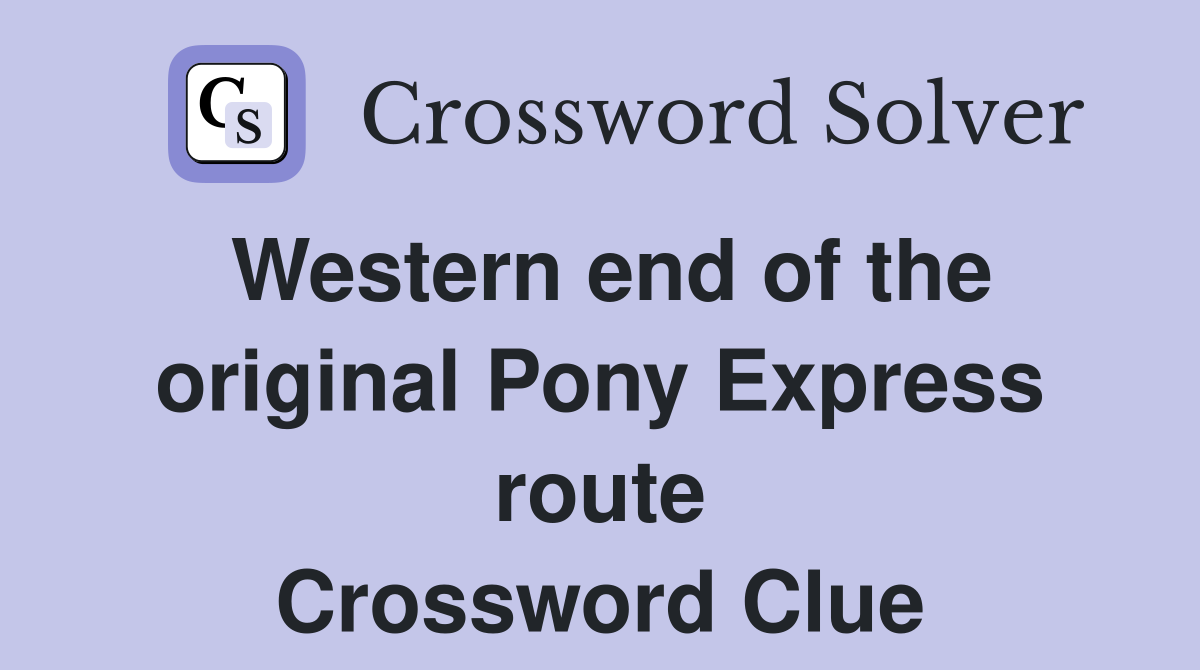 Western end of the original Pony Express route Crossword Clue