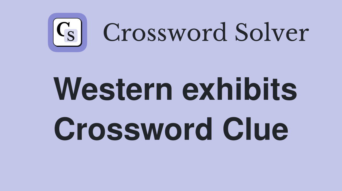 Western exhibits Crossword Clue