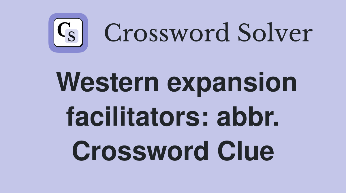 Western expansion facilitators: abbr. Crossword Clue