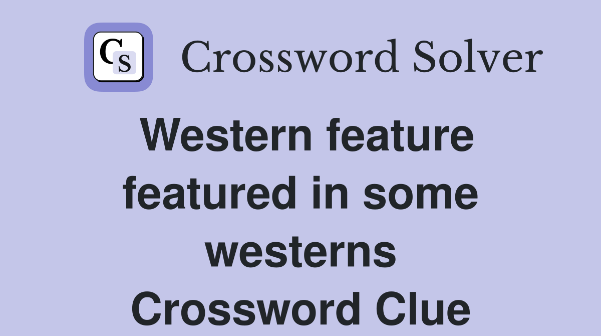 Western feature featured in some westerns Crossword Clue