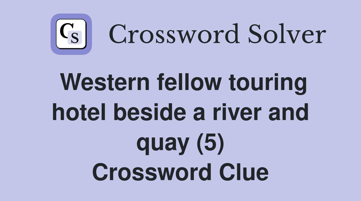 Western fellow touring hotel beside a river and quay (5) Crossword Clue