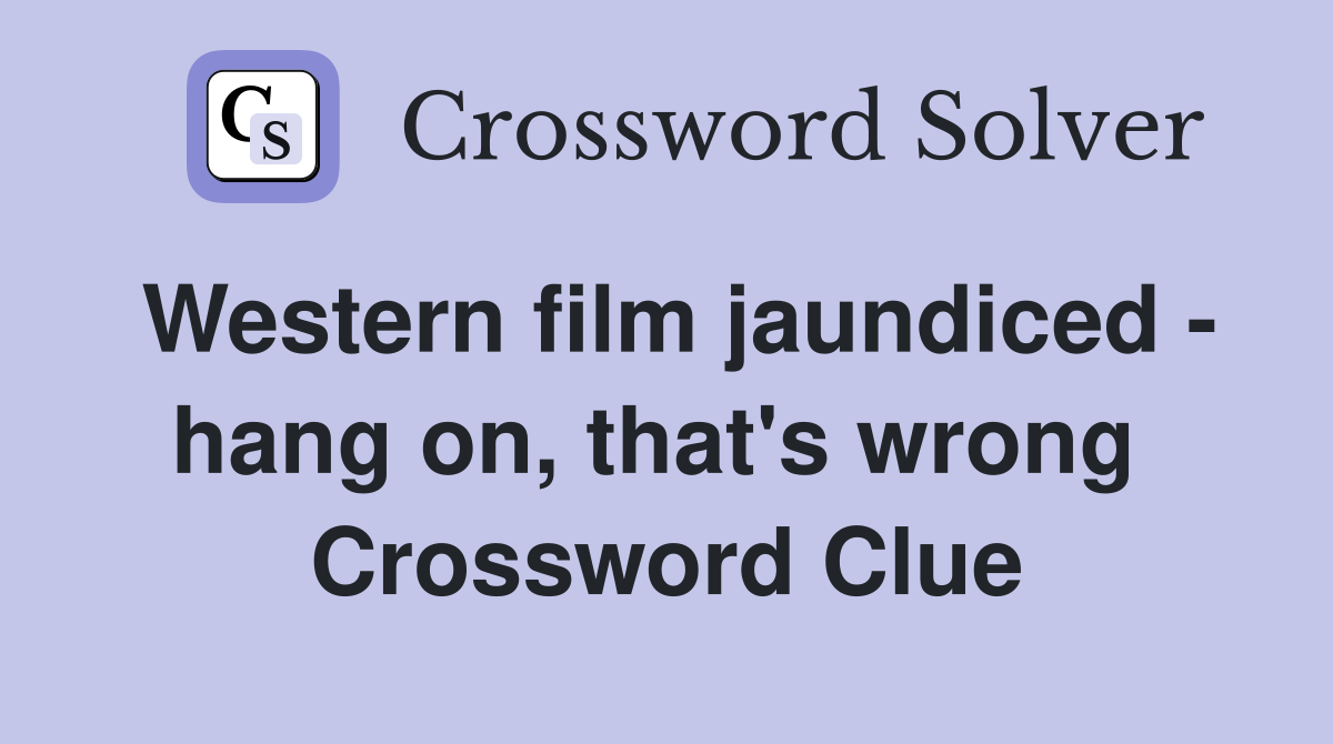Western film jaundiced - hang on, that's wrong  Crossword Clue