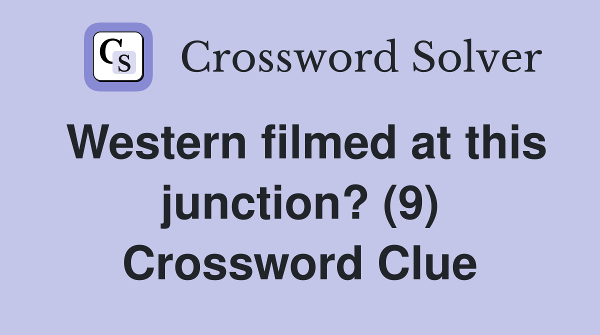 Western filmed at this junction? (9) Crossword Clue