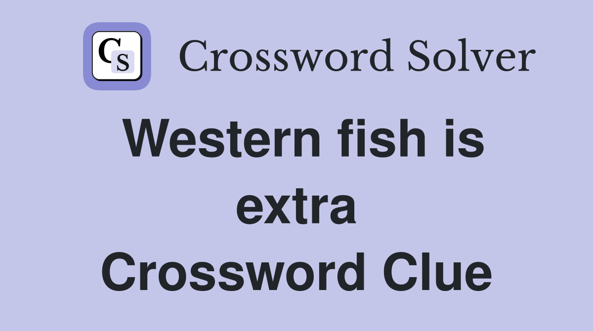 Western fish is extra Crossword Clue