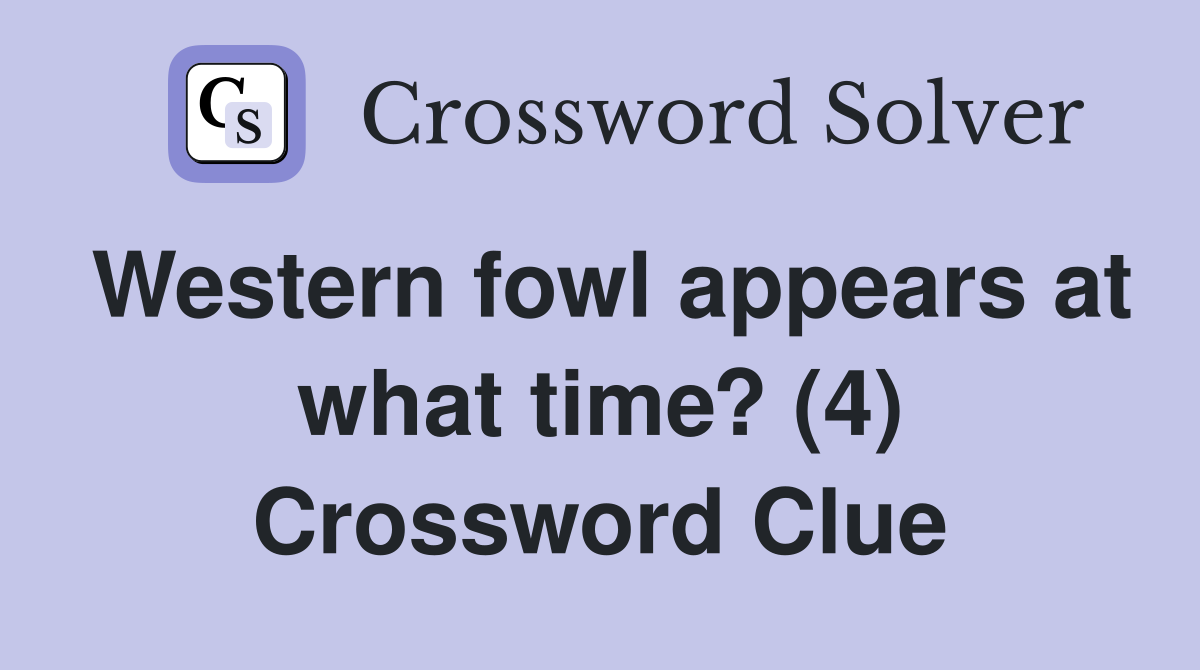 Western fowl appears at what time? (4) Crossword Clue