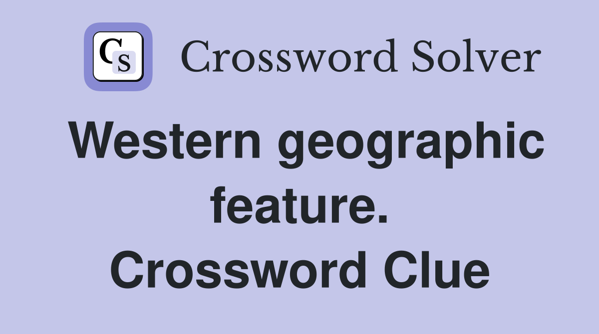 Western geographic feature. Crossword Clue