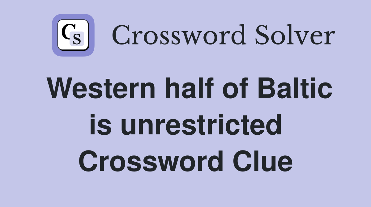 Western half of Baltic is unrestricted Crossword Clue