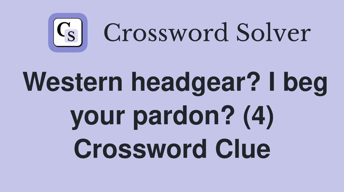 Western headgear? I beg your pardon? (4) Crossword Clue