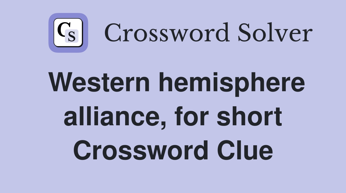 Western hemisphere alliance, for short Crossword Clue