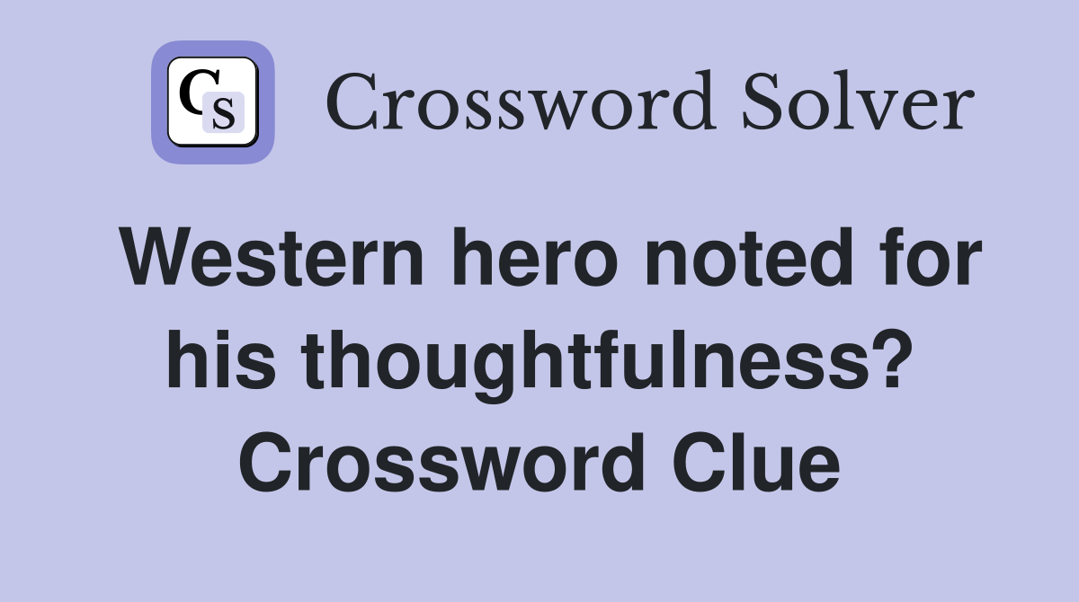 Western hero noted for his thoughtfulness? Crossword Clue
