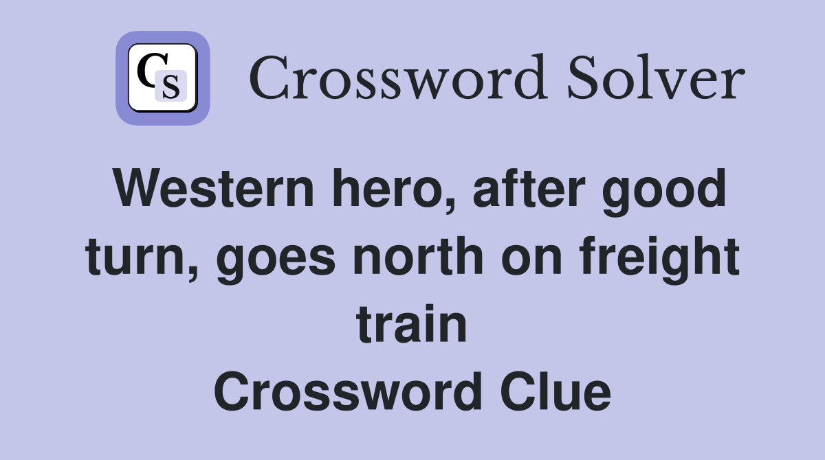 Western hero, after good turn, goes north on freight train Crossword Clue