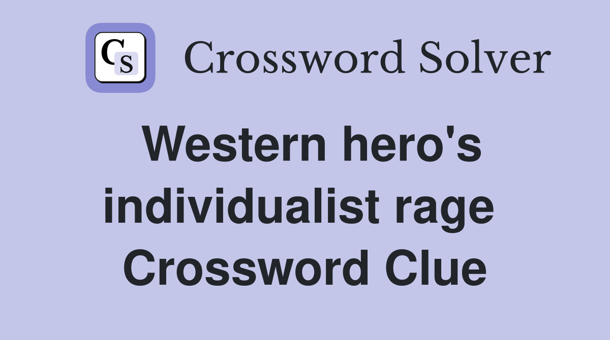 Western hero's individualist rage  Crossword Clue