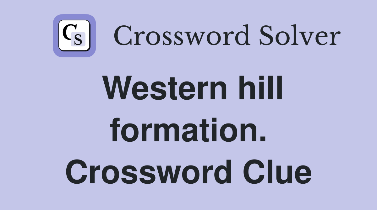 Western hill formation. Crossword Clue
