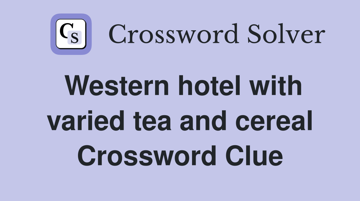 Western hotel with varied tea and cereal Crossword Clue
