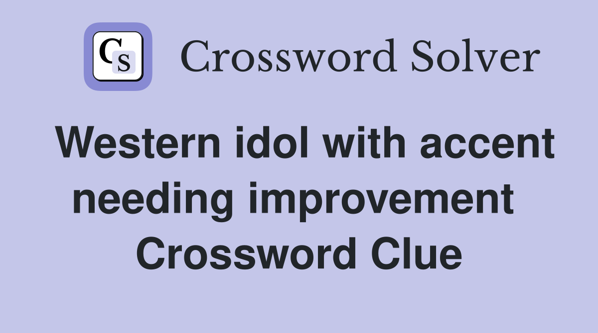 Western idol with accent needing improvement  Crossword Clue