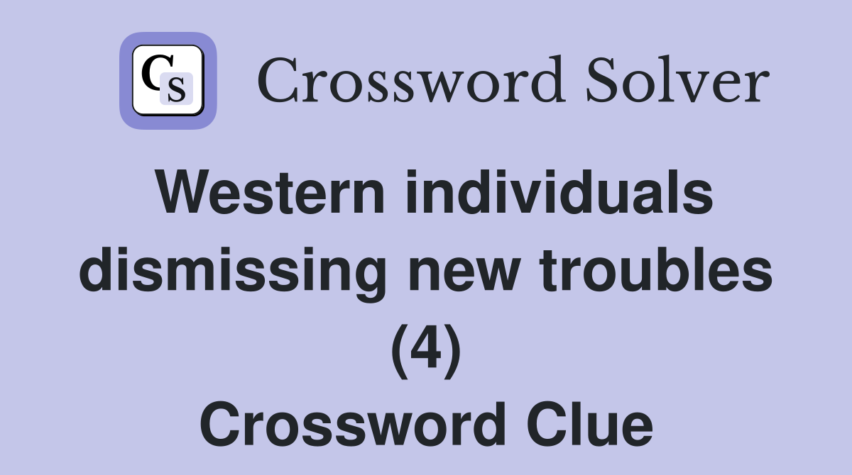 Western individuals dismissing new troubles (4) Crossword Clue