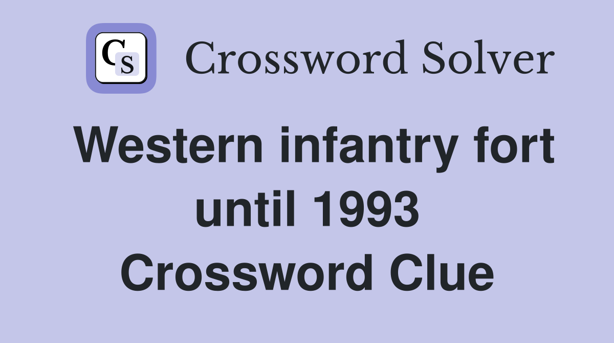 Western infantry fort until 1993 Crossword Clue