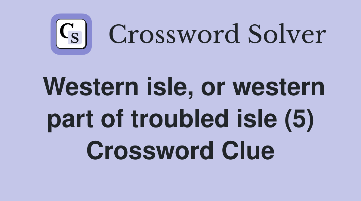 Western isle, or western part of troubled isle (5) Crossword Clue
