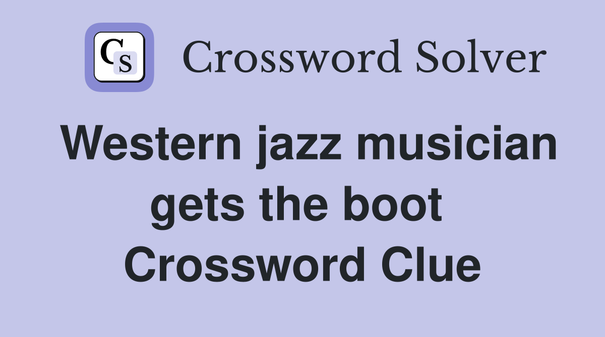 Western jazz musician gets the boot  Crossword Clue