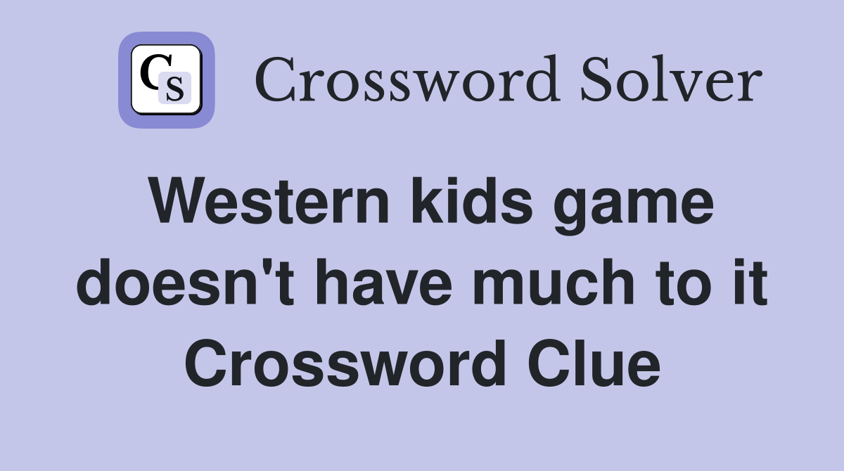Western kids game doesn't have much to it Crossword Clue